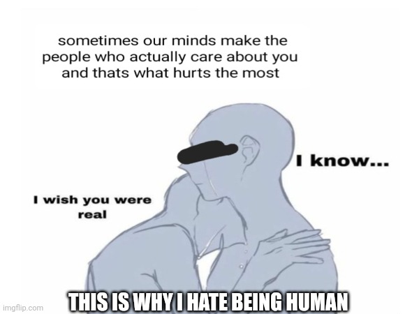 Lost | THIS IS WHY I HATE BEING HUMAN | image tagged in deep | made w/ Imgflip meme maker