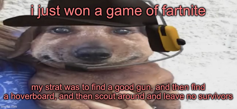 chucklenuts | i just won a game of fartnite; my strat was to find a good gun, and then find a hoverboard, and then scout around and leave no survivors | image tagged in chucklenuts | made w/ Imgflip meme maker