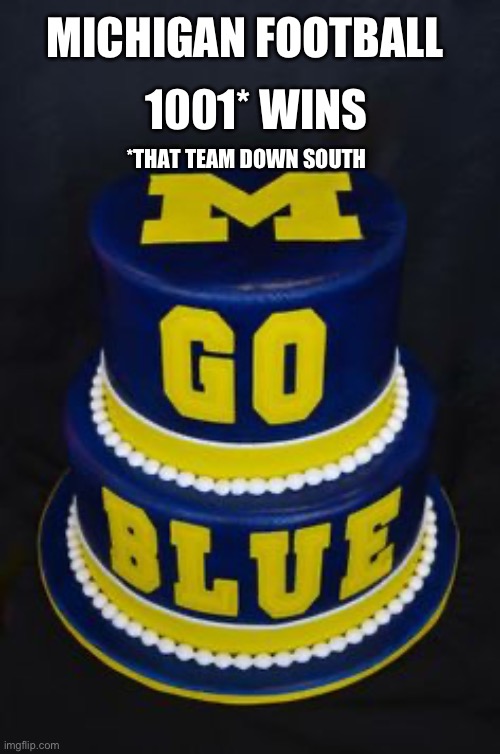 Three in a row! | MICHIGAN FOOTBALL; 1001* WINS; *THAT TEAM DOWN SOUTH | image tagged in michigan birthday cake,michigan football,college football,ohio state,funny memes | made w/ Imgflip meme maker