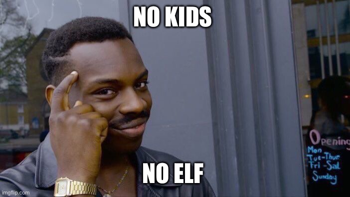 Childless | NO KIDS; NO ELF | image tagged in memes,roll safe think about it,elf on the shelf | made w/ Imgflip meme maker