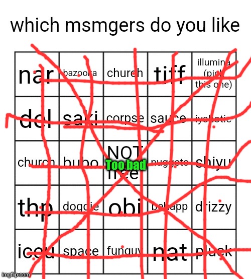 which msmers do you like by illumina | Too bad | image tagged in which msmers do you like by illumina | made w/ Imgflip meme maker