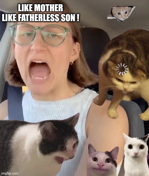 LIKE MOTHER LIKE FATHERLESS SON ! | made w/ Imgflip meme maker