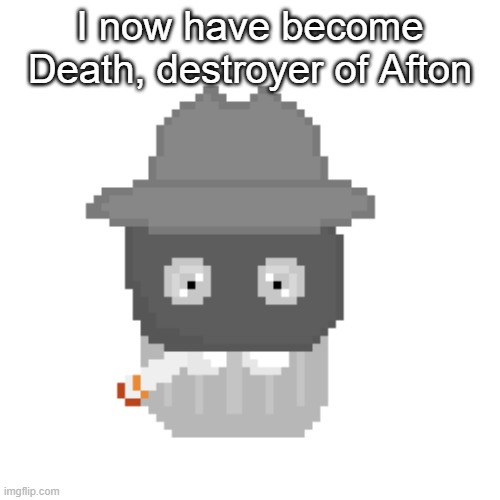 I now have become Death, destroyer of Afton | made w/ Imgflip meme maker