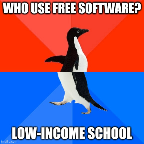 low-income school | WHO USE FREE SOFTWARE? LOW-INCOME SCHOOL | image tagged in memes,socially awesome awkward penguin | made w/ Imgflip meme maker