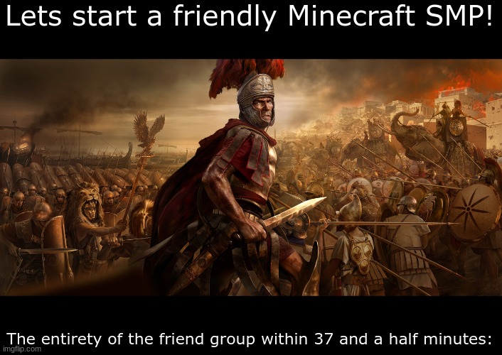 My realm, Hexamine, delved into chaos lol | Lets start a friendly Minecraft SMP! The entirety of the friend group within 37 and a half minutes: | image tagged in meme war,dream smp,minecraft,friend,relatable | made w/ Imgflip meme maker