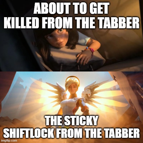 slap battle meme | ABOUT TO GET KILLED FROM THE TABBER; THE STICKY SHIFTLOCK FROM THE TABBER | image tagged in overwatch mercy meme,slap royale,slap battles | made w/ Imgflip meme maker