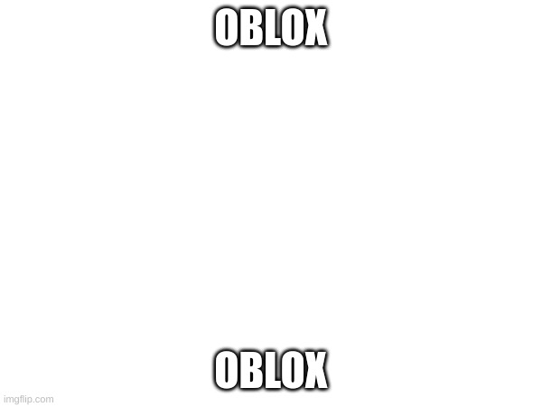 OBLOX OBLOX | made w/ Imgflip meme maker