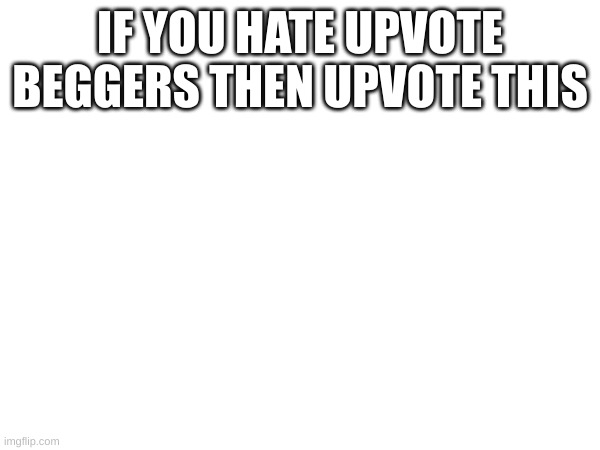 The ultimate paradox | IF YOU HATE UPVOTE BEGGERS THEN UPVOTE THIS | image tagged in stupid,upvote begging | made w/ Imgflip meme maker