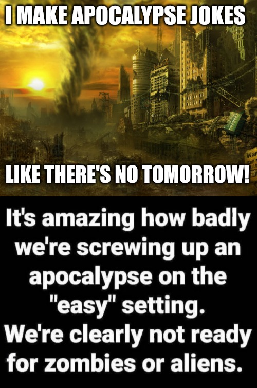 I MAKE APOCALYPSE JOKES; LIKE THERE'S NO TOMORROW! | made w/ Imgflip meme maker