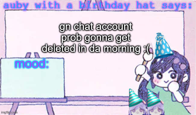 site mids literally leave me alone | gn chat account prob gonna get deleted in da morning :( | image tagged in auby with a bday hat | made w/ Imgflip meme maker