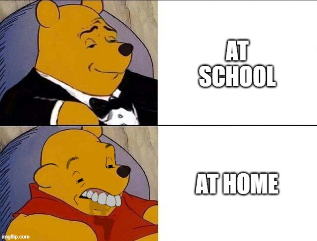Tuxedo Winnie the Pooh grossed reverse | AT SCHOOL; AT HOME | made w/ Imgflip meme maker