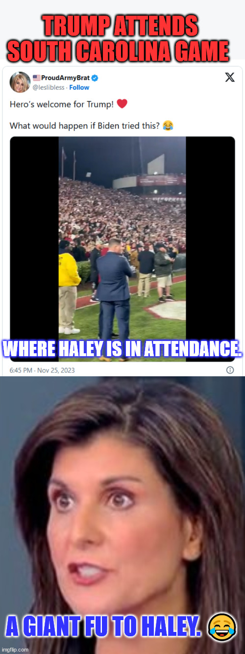 FU Nikki | TRUMP ATTENDS SOUTH CAROLINA GAME; WHERE HALEY IS IN ATTENDANCE. A GIANT FU TO HALEY. 😂 | image tagged in nikki haley mad,trump,the best | made w/ Imgflip meme maker