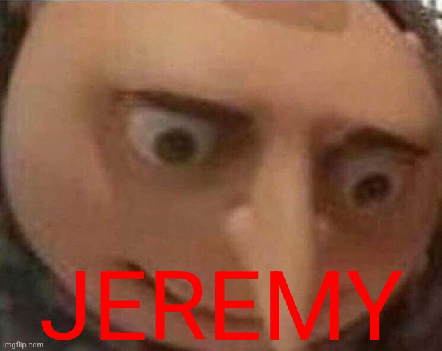 gru meme | JEREMY | image tagged in gru meme | made w/ Imgflip meme maker