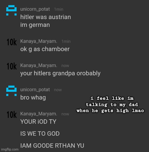 i feel like im talking to my dad when he gets high lmao | made w/ Imgflip meme maker