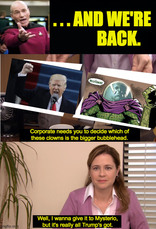 Ok, Trump also showed us that people in general are not basically good. | . . . AND WE'RE
          BACK. Corporate needs you to decide which of
these clowns is the bigger bubblehead. Well, I wanna give it to Mysterio,
but it's really all Trump's got. | image tagged in memes,they're the same picture,bubblehead trump | made w/ Imgflip meme maker
