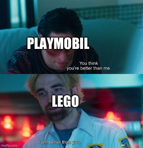 tbh nothing can really beat some lego | PLAYMOBIL; LEGO | image tagged in you think you're better than me i am better than you | made w/ Imgflip meme maker