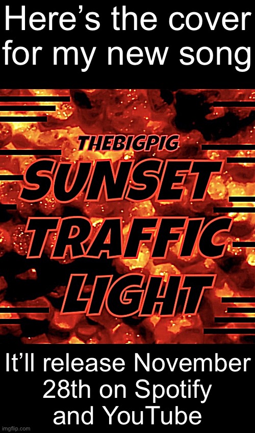 Sunset Traffic Light | Here’s the cover
for my new song; It’ll release November
28th on Spotify
and YouTube | made w/ Imgflip meme maker