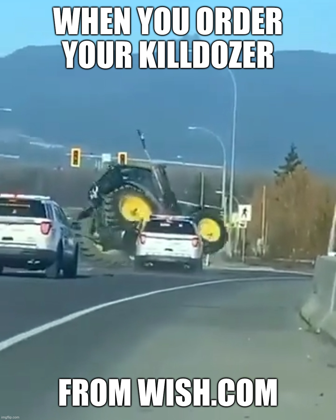 The "Killdozer" sequel no one asked for | WHEN YOU ORDER YOUR KILLDOZER; FROM WISH.COM | image tagged in tractor tipping,meanwhile in canada,epic fail,fail | made w/ Imgflip meme maker