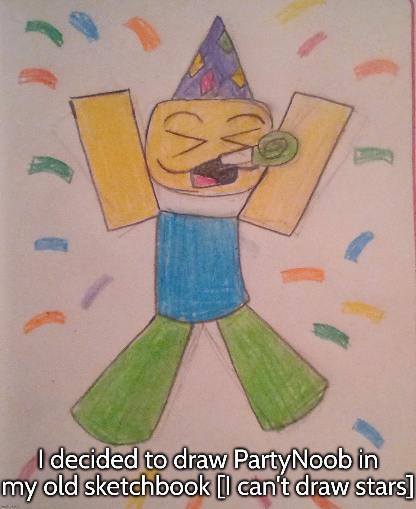 My mom got me some colored pencils | I decided to draw PartyNoob in my old sketchbook [I can't draw stars] | made w/ Imgflip meme maker