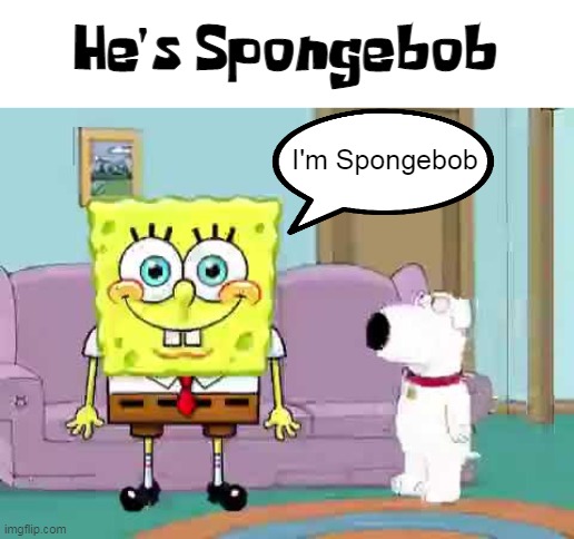 I’m SpongeBob | He's Spongebob I'm Spongebob | image tagged in i m spongebob | made w/ Imgflip meme maker
