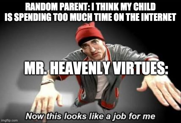 This one is called: Collected Item No. 1080. It's an International article. | RANDOM PARENT: I THINK MY CHILD IS SPENDING TOO MUCH TIME ON THE INTERNET; MR. HEAVENLY VIRTUES: | image tagged in now this looks like a job for me,scp,gamers against weed | made w/ Imgflip meme maker