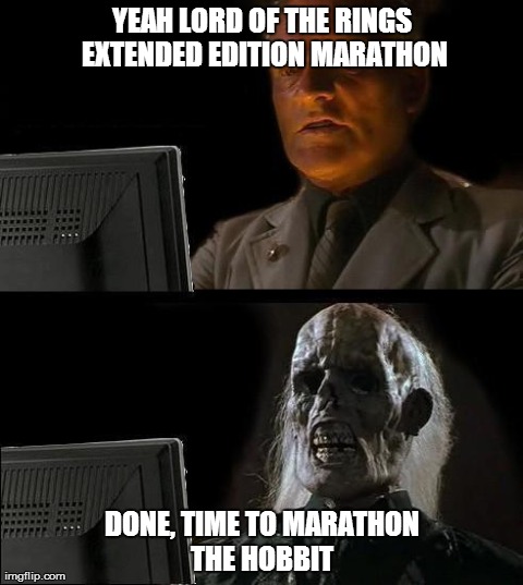I'll Just Wait Here Meme | YEAH LORD OF THE RINGS EXTENDED EDITION MARATHON DONE, TIME TO MARATHON THE HOBBIT | image tagged in memes,ill just wait here | made w/ Imgflip meme maker