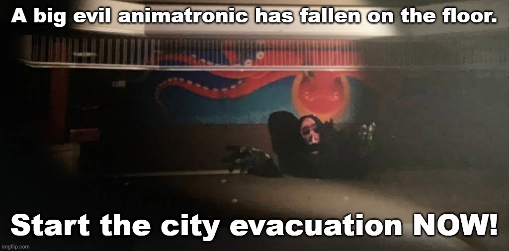 A animatronic has fallen onto the floor... | A big evil animatronic has fallen on the floor. Start the city evacuation NOW! | image tagged in the oldest view | made w/ Imgflip meme maker