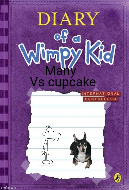 Diary of a Wimpy Kid Cover Template | Many; Vs cupcake | image tagged in diary of a wimpy kid cover template | made w/ Imgflip meme maker