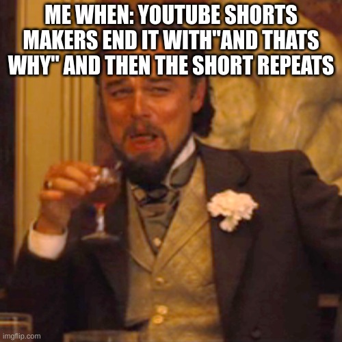 clean | ME WHEN: YOUTUBE SHORTS MAKERS END IT WITH"AND THATS WHY" AND THEN THE SHORT REPEATS | image tagged in memes,laughing leo | made w/ Imgflip meme maker