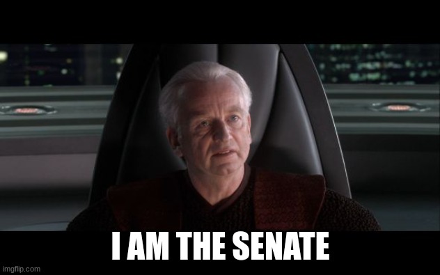 I am the Senate | I AM THE SENATE | image tagged in i am the senate | made w/ Imgflip meme maker