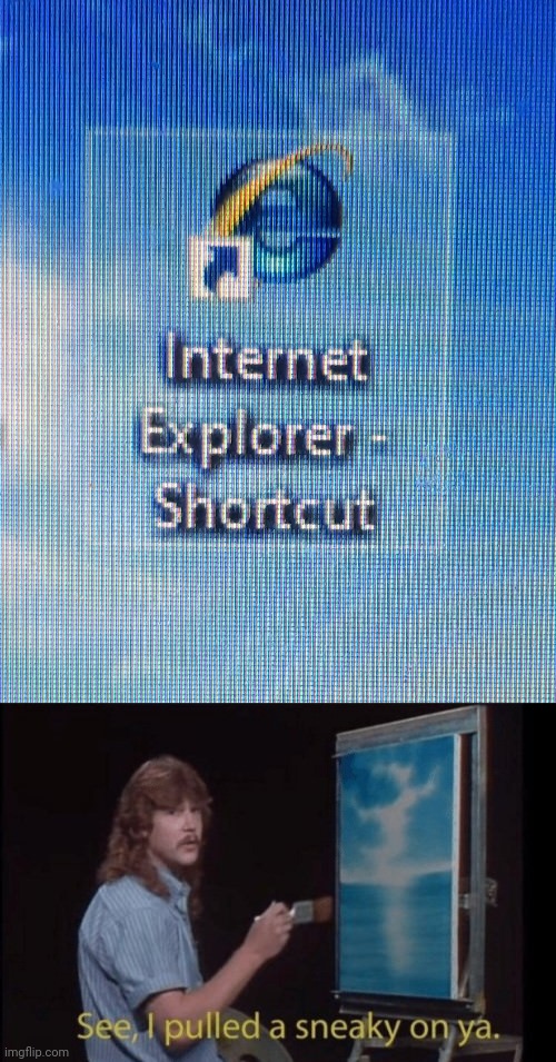 It's actually a shortcut to a text file | image tagged in i pulled a sneaky,internet explorer | made w/ Imgflip meme maker