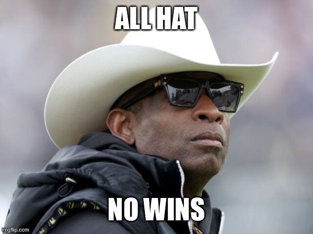 As they say in Texas, all hat and no cattle (OK, 4 wins) | ALL HAT; NO WINS | image tagged in deion,colorado state,sanders | made w/ Imgflip meme maker