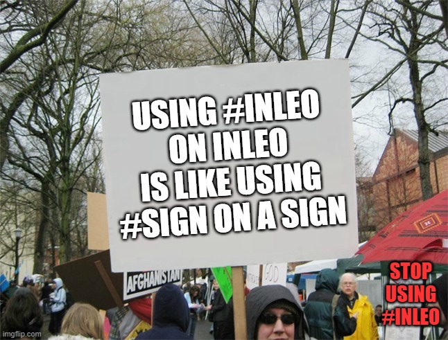 Blank protest sign | USING #INLEO ON INLEO IS LIKE USING #SIGN ON A SIGN; STOP USING #INLEO | image tagged in blank protest sign | made w/ Imgflip meme maker