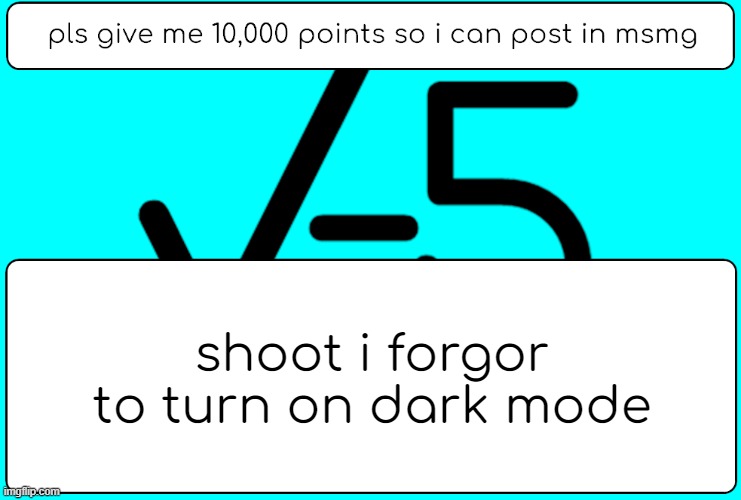 shoot i forgor to turn on dark mode | image tagged in sqrt-5 announcment template | made w/ Imgflip meme maker