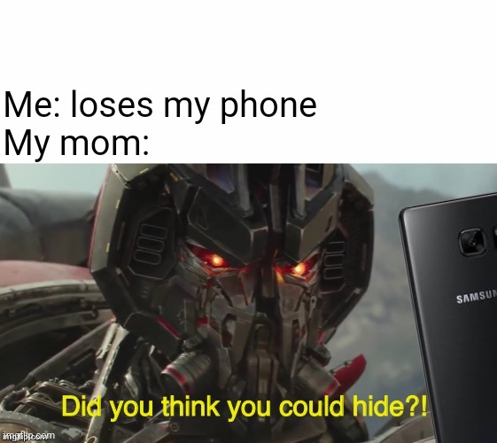 Did you think you could hide? | Me: loses my phone
My mom: | image tagged in did you think you could hide | made w/ Imgflip meme maker