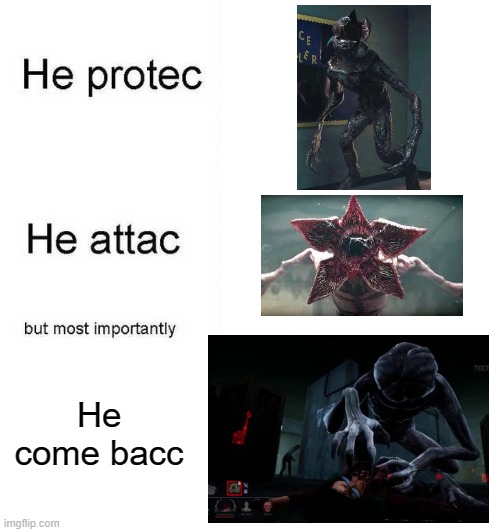 Hope they can keep him this time! | He come bacc | image tagged in he protec he attac but most importantly,stranger things,dead by daylight | made w/ Imgflip meme maker
