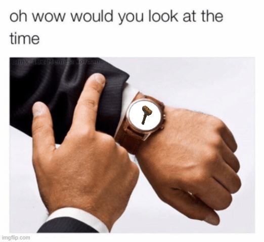 hammer time | image tagged in would you look at the time,hammer time | made w/ Imgflip meme maker