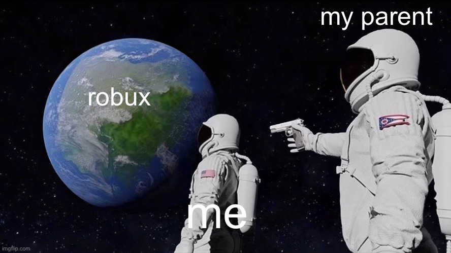 me thinking about robux | my parent; robux; me | image tagged in memes,always has been | made w/ Imgflip meme maker