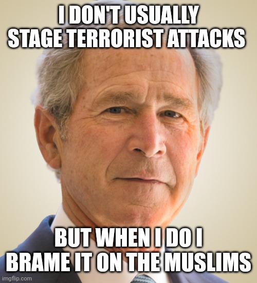 I DON'T USUALLY STAGE TERRORIST ATTACKS; BUT WHEN I DO I BRAME IT ON THE MUSLIMS | made w/ Imgflip meme maker