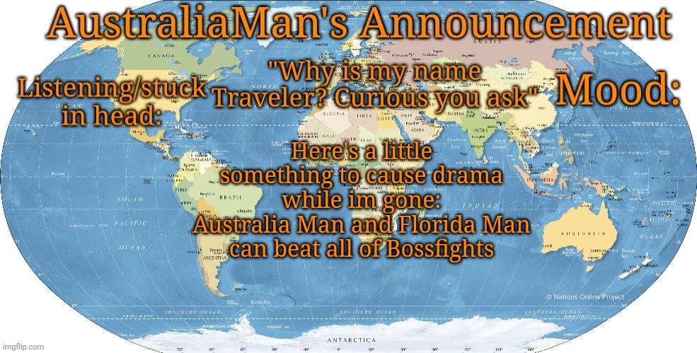 And goodbye for the rest of the day | Here's a little something to cause drama while im gone:
Australia Man and Florida Man can beat all of Bossfights | image tagged in australia announcement | made w/ Imgflip meme maker