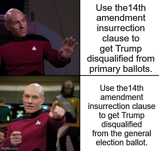 Getting Insurrectionist Trump Disqualified | Use the14th amendment insurrection clause to get Trump disqualified from primary ballots. Use the14th amendment insurrection clause to get Trump disqualified from the general election ballot. | image tagged in picard no yes drake style,politics,law | made w/ Imgflip meme maker