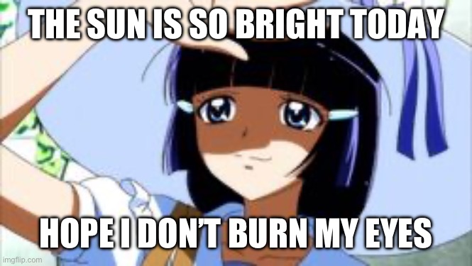 I will though | THE SUN IS SO BRIGHT TODAY; HOPE I DON’T BURN MY EYES | image tagged in dark humor,precure,smile precure | made w/ Imgflip meme maker