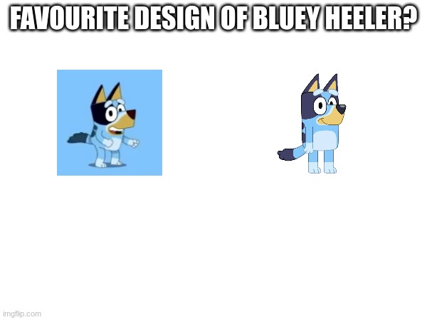FAVOURITE DESIGN OF BLUEY HEELER? | image tagged in bluey | made w/ Imgflip meme maker