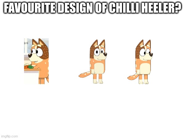 FAVOURITE DESIGN OF CHILLI HEELER? | image tagged in bluey | made w/ Imgflip meme maker