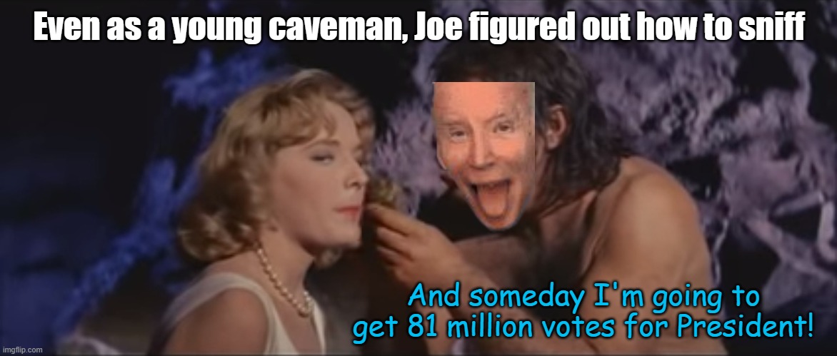 You are never too old to steal an election.... | Even as a young caveman, Joe figured out how to sniff; And someday I'm going to get 81 million votes for President! | image tagged in joe caveman biden | made w/ Imgflip meme maker