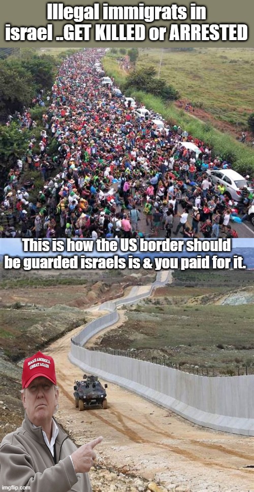 TAXpayers pay for walls to be built all over the middle east but DEMrats stop um here. | Illegal immigrats in israel ..GET KILLED or ARRESTED; This is how the US border should be guarded israels is & you paid for it. | image tagged in democrats,nwo,psychopaths and serial killers | made w/ Imgflip meme maker