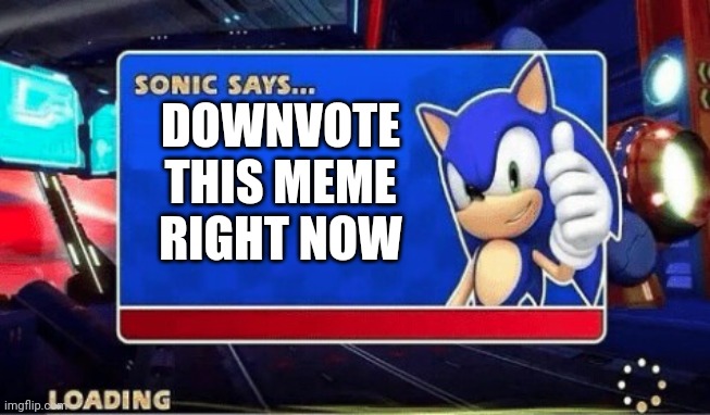 Downvote right now | DOWNVOTE THIS MEME RIGHT NOW | image tagged in sonic says,downvote,smort | made w/ Imgflip meme maker
