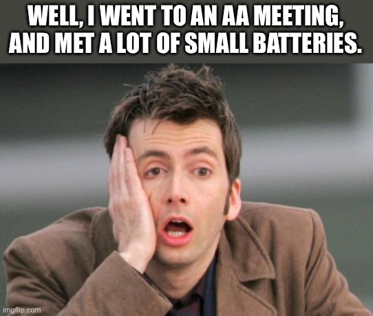 AA | WELL, I WENT TO AN AA MEETING, AND MET A LOT OF SMALL BATTERIES. | image tagged in face palm | made w/ Imgflip meme maker