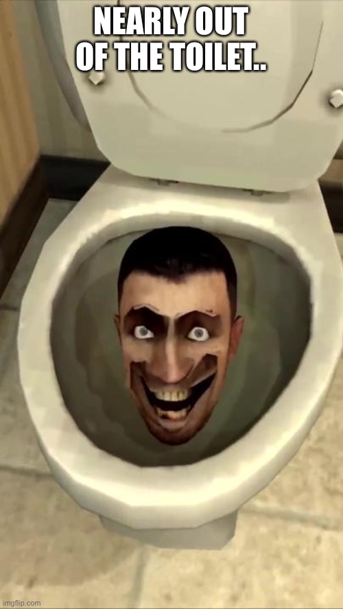 Skibidi toilet | NEARLY OUT OF THE TOILET.. | image tagged in skibidi toilet | made w/ Imgflip meme maker