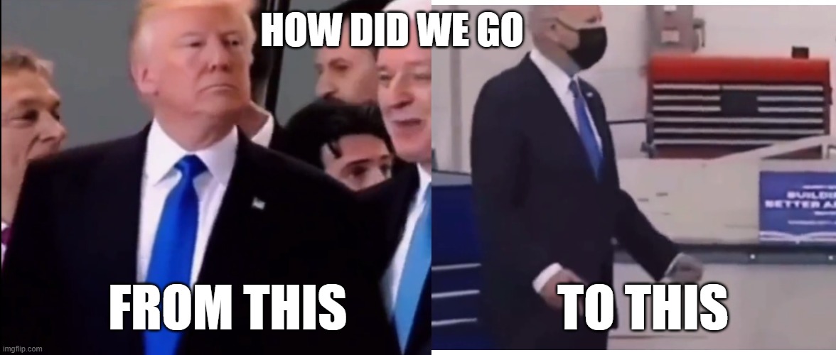 How? | HOW DID WE GO; FROM THIS                     TO THIS | image tagged in joe biden,biden,donald trump,trump,president trump,fjb | made w/ Imgflip meme maker